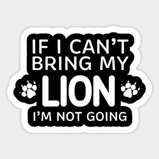 If I Can't Bring My Lion I'm Not Going Sticker